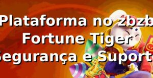 ⭐ Plataforma no zbzb: Fortune Tiger, Segurança e Suporte