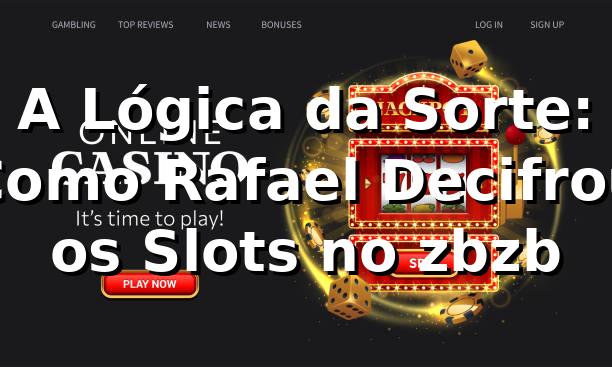 A Lógica da Sorte: Como Rafael Decifrou os Slots no zbzb 🎰 1 A Lógica da Sorte: Como Rafael Decifrou os Slots no zbzb 🎰